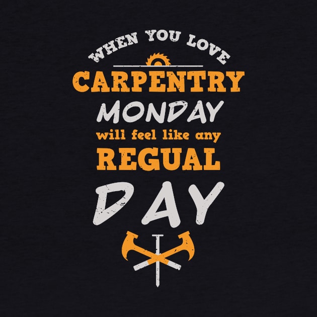 When you love carpentry, Monday will feel like any regular day / carpentry craft / funny carpenter gift / carpenter father gift carpentry motivation gift by Anodyle